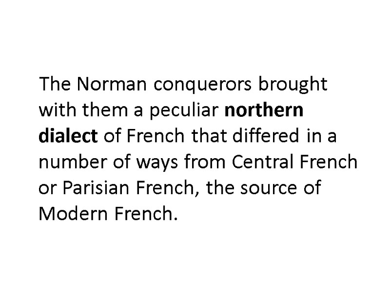 The Norman conquerors brought with them a peculiar northern dialect of French that differed